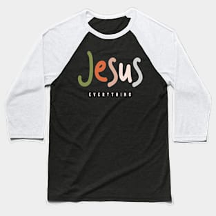 Jesus Everything Inspirational Christian Quote Baseball T-Shirt